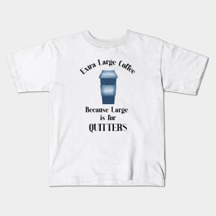 Extra Large Coffee,Not a Coffee Quitter Kids T-Shirt